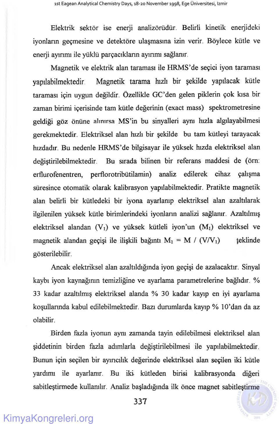 Özellikle GC den gelen piklerin çok kısa bir zaman birimi içerisinde tam kütle değerinin (exact mass) spektrometresine geldiği göz önüne alınırsa MS in bu sinyalleri aynı hızla algılayabilmesi