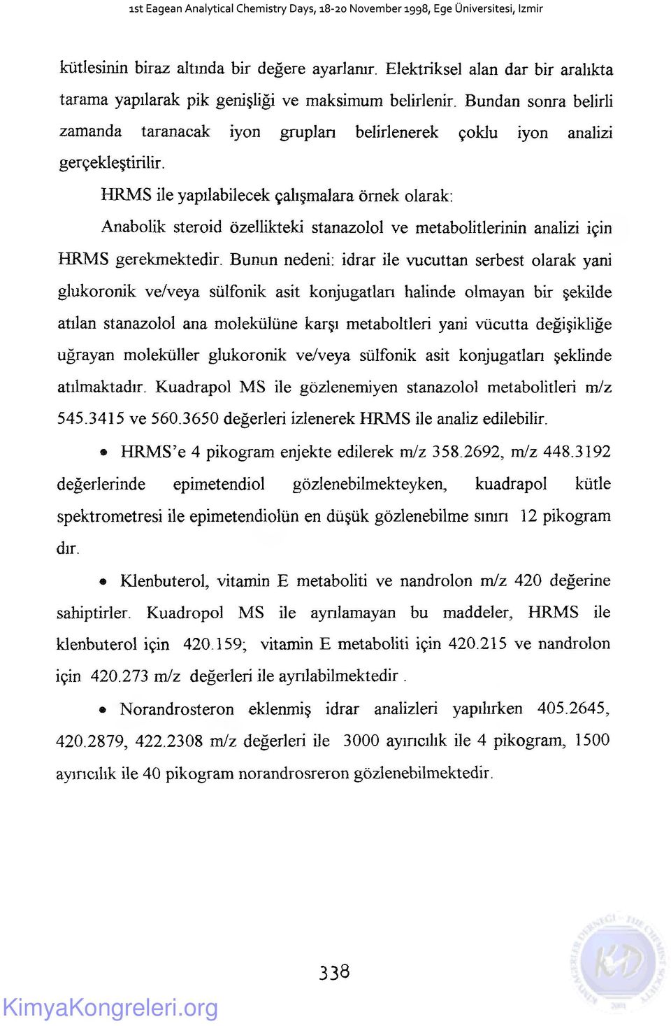 HRMS ile yapılabilecek çalışmalara örnek olarak: Anabolik steroid özellikteki stanazolol ve metabolitlerinin analizi için HRMS gerekmektedir.