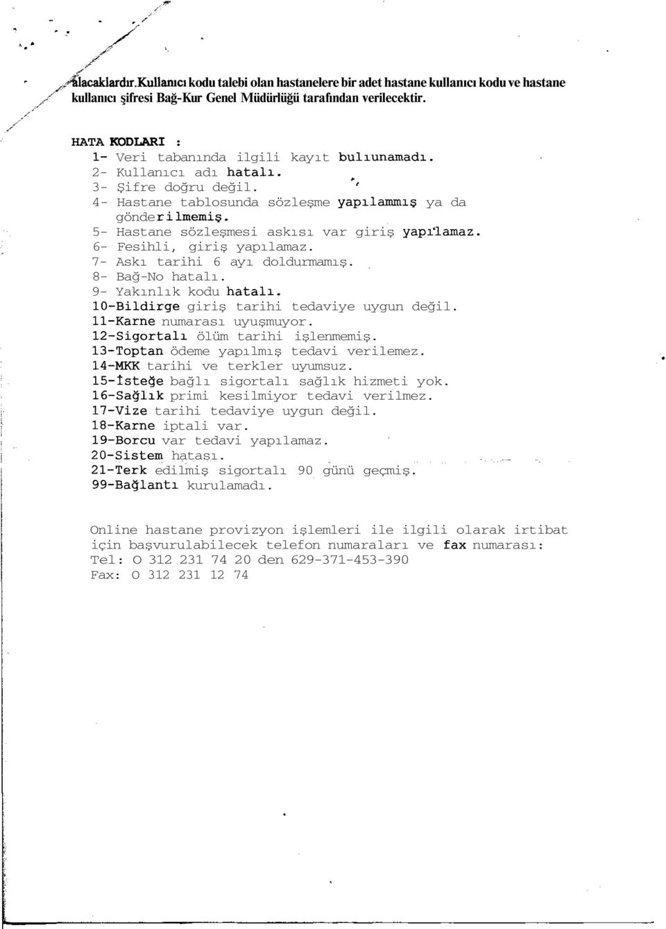 5- Hastane sözleşmesi askısı var giriş yapı'lamaz. 6- Fesihli, giriş yapılamaz. 7- Askı tarihi 6 ayı doldurmamış. 8- Bağ-No hatalı. 9- Yakınlık kodu hatalı.