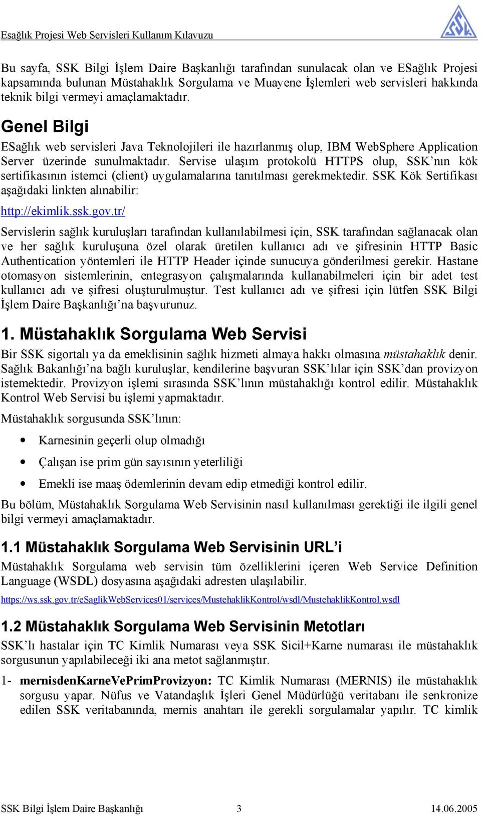 Servise ulaşım protokolü HTTPS olup, SSK nın kök sertifikasının istemci (client) uygulamalarına tanıtılması gerekmektedir. SSK Kök Sertifikası aşağıdaki linkten alınabilir: http://ekimlik.ssk.gov.