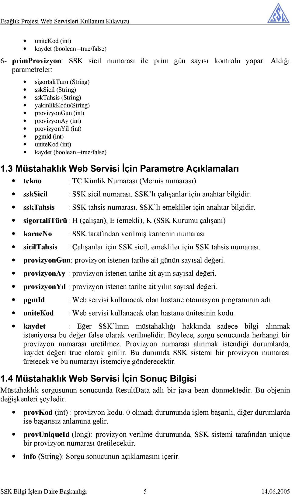 (boolean true/false) 1.3 Müstahaklık Web Servisi İçin Parametre Açıklamaları tckno ssksicil ssktahsis : TC Kimlik Numarası (Mernis numarası) : SSK sicil numarası.