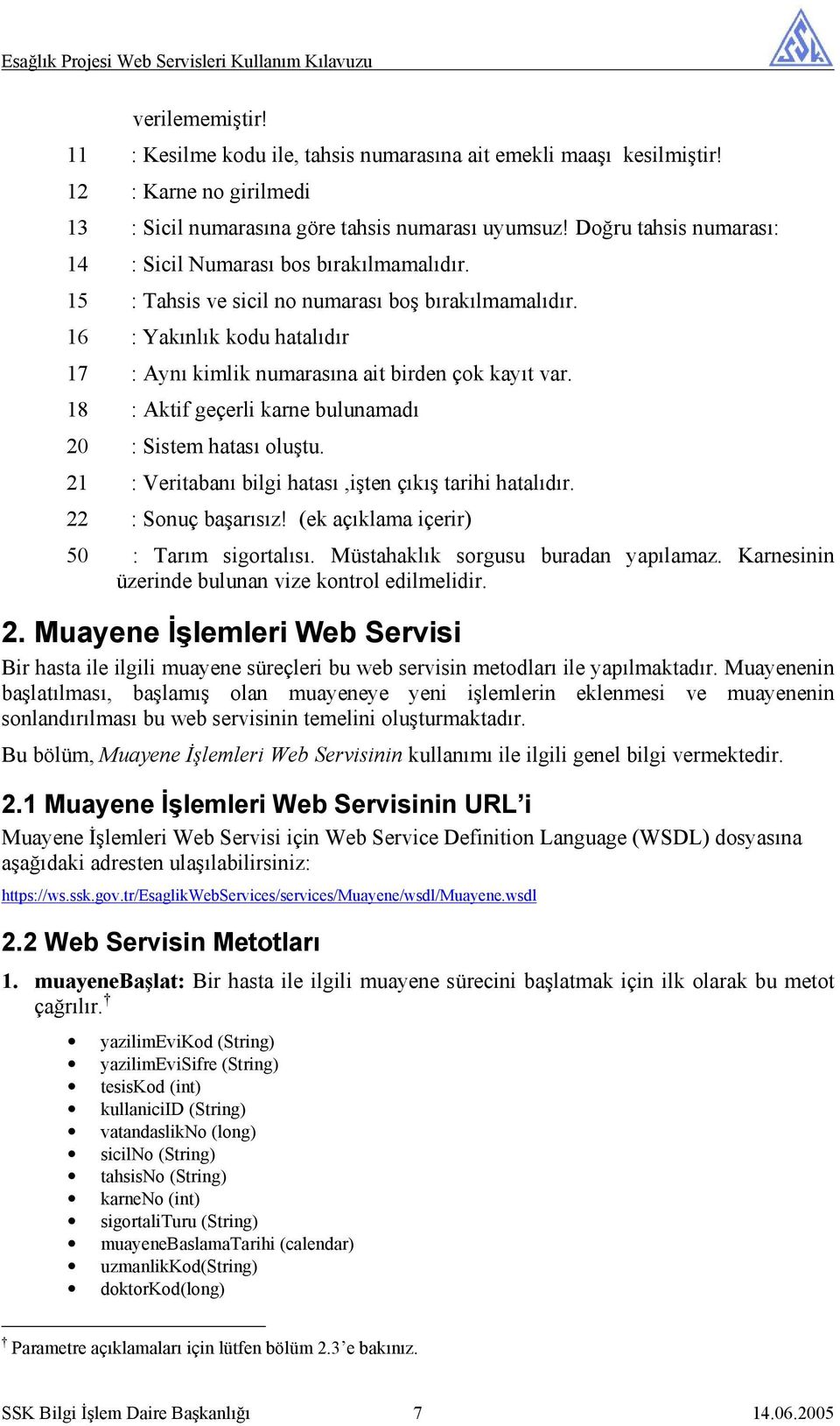 16 : Yakınlık kodu hatalıdır 17 : Aynı kimlik numarasına ait birden çok kayıt var. 18 : Aktif geçerli karne bulunamadı 20 : Sistem hatası oluştu.