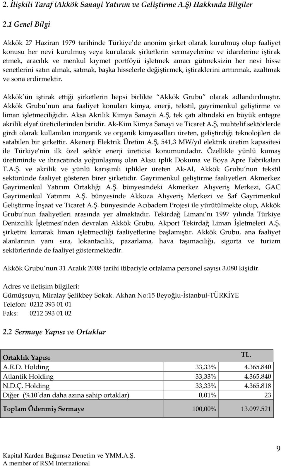 aracılık ve menkul kıymet portföyü işletmek amacı gütmeksizin her nevi hisse senetlerini satın almak, satmak, başka hisselerle değiştirmek, iştiraklerini arttırmak, azaltmak ve sona erdirmektir.