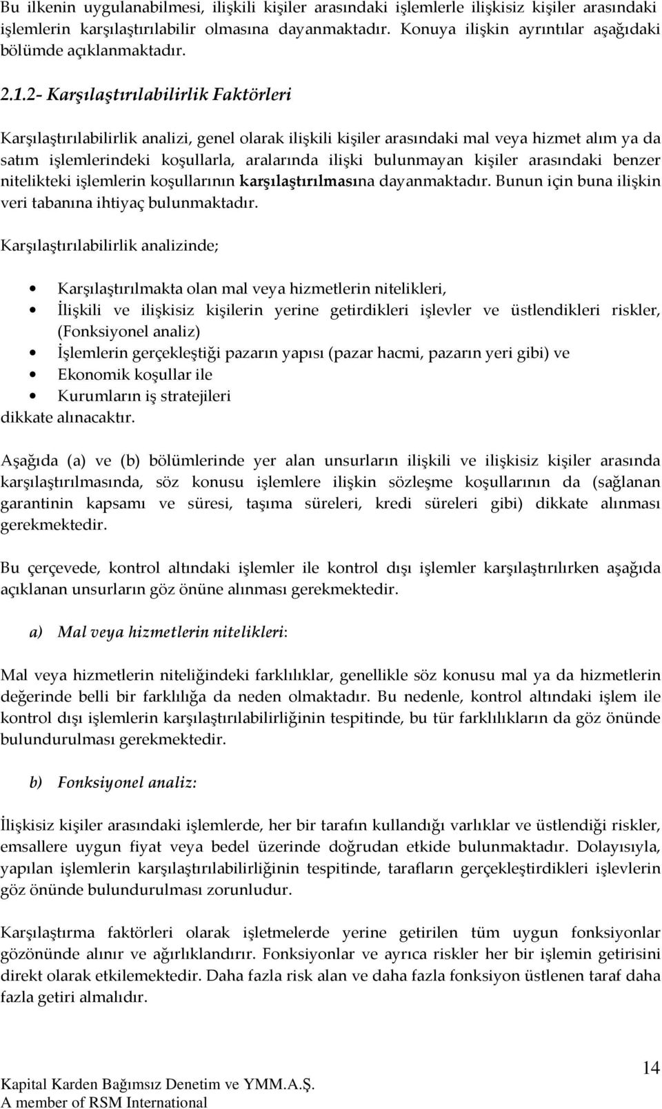 2- Karşılaştırılabilirlik Faktörleri Karşılaştırılabilirlik analizi, genel olarak ilişkili kişiler arasındaki mal veya hizmet alım ya da satım işlemlerindeki koşullarla, aralarında ilişki bulunmayan