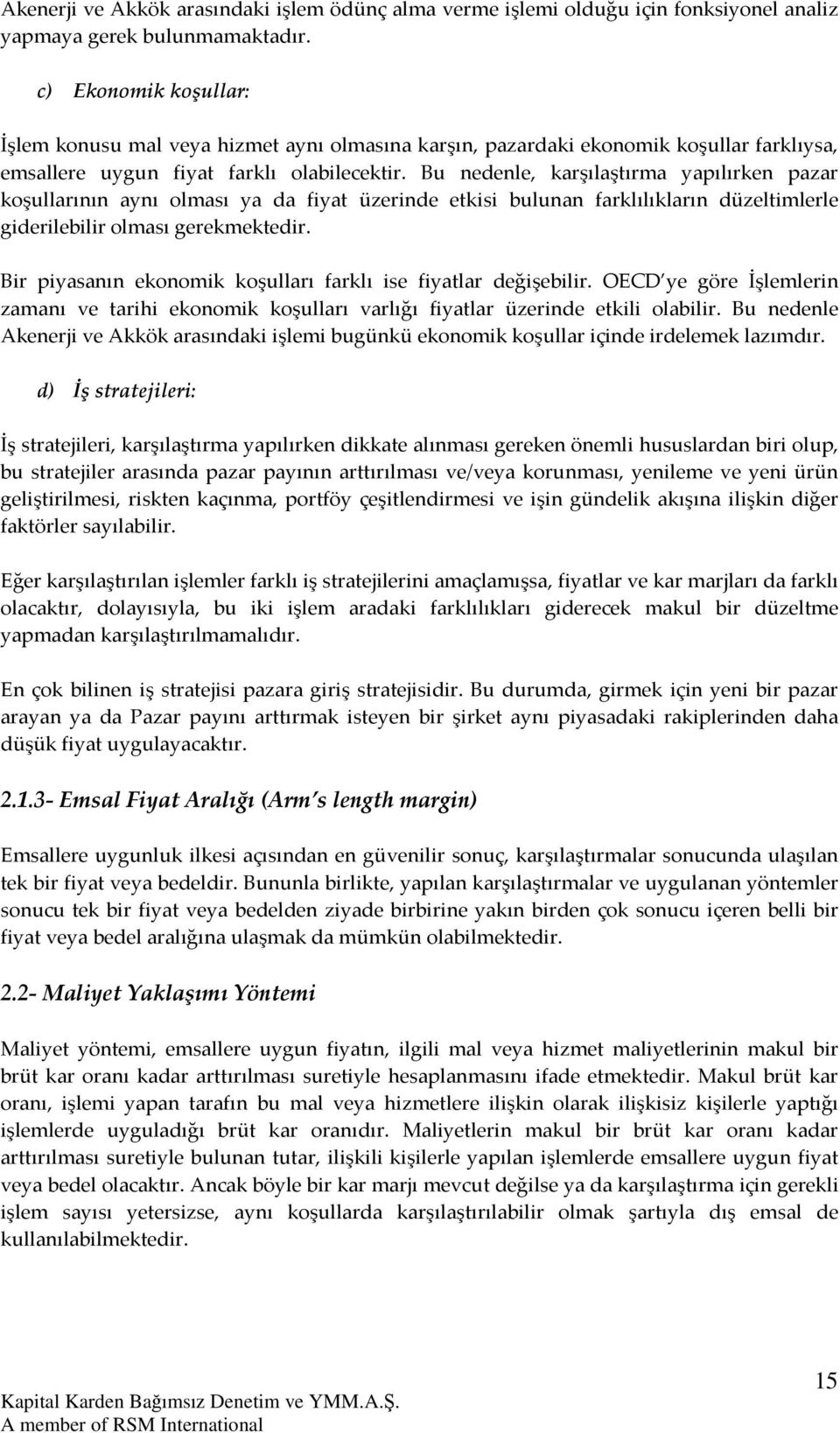 Bu nedenle, karşılaştırma yapılırken pazar koşullarının aynı olması ya da fiyat üzerinde etkisi bulunan farklılıkların düzeltimlerle giderilebilir olması gerekmektedir.