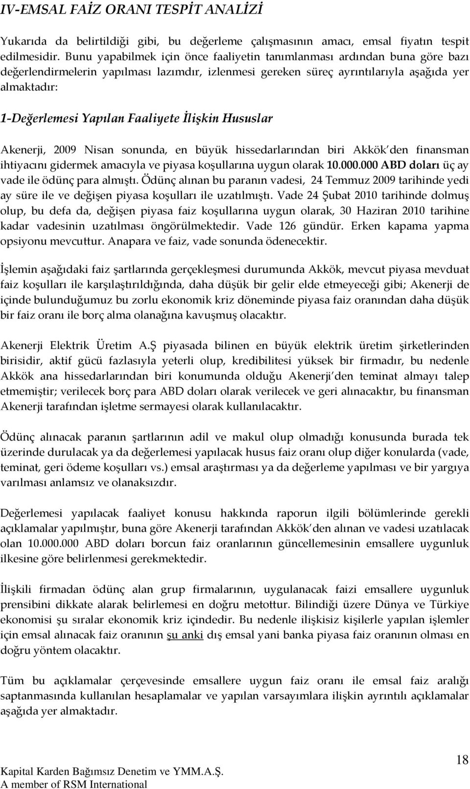 Faaliyete İlişkin Hususlar Akenerji, 2009 Nisan sonunda, en büyük hissedarlarından biri Akkök den finansman ihtiyacını gidermek amacıyla ve piyasa koşullarına uygun olarak 10.000.