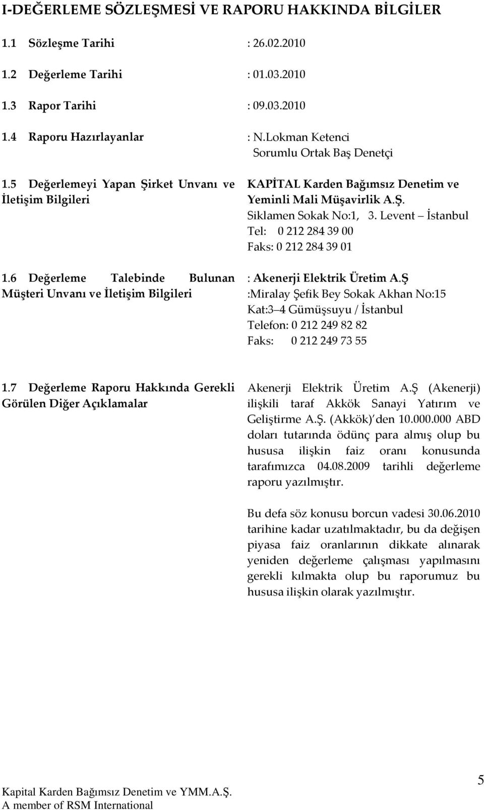 6 Değerleme Talebinde Bulunan Müşteri Unvanı ve İletişim Bilgileri KAPİTAL Karden Bağımsız Denetim ve Yeminli Mali Müşavirlik A.Ş. Siklamen Sokak No:1, 3.