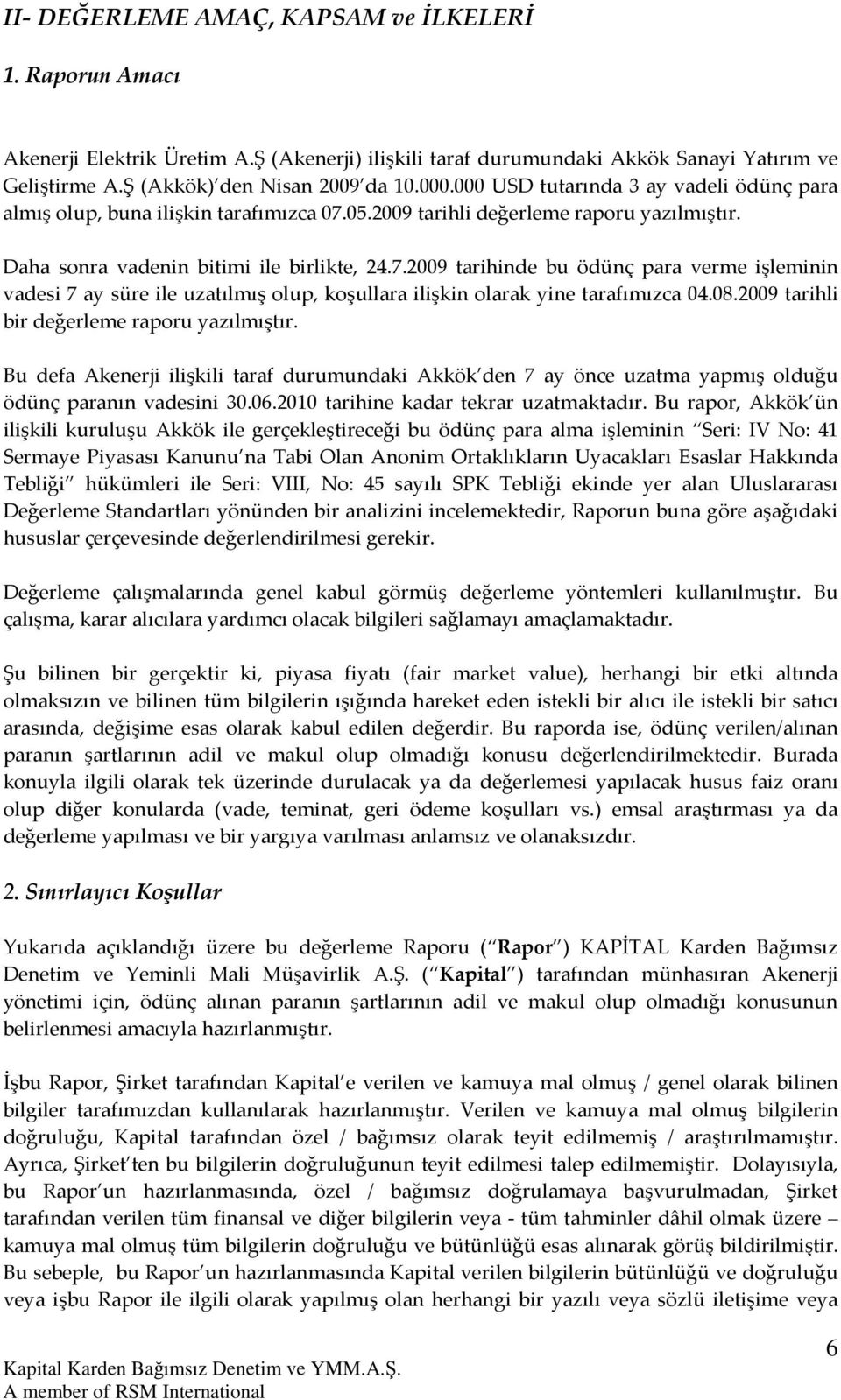 05.2009 tarihli değerleme raporu yazılmıştır. Daha sonra vadenin bitimi ile birlikte, 24.7.