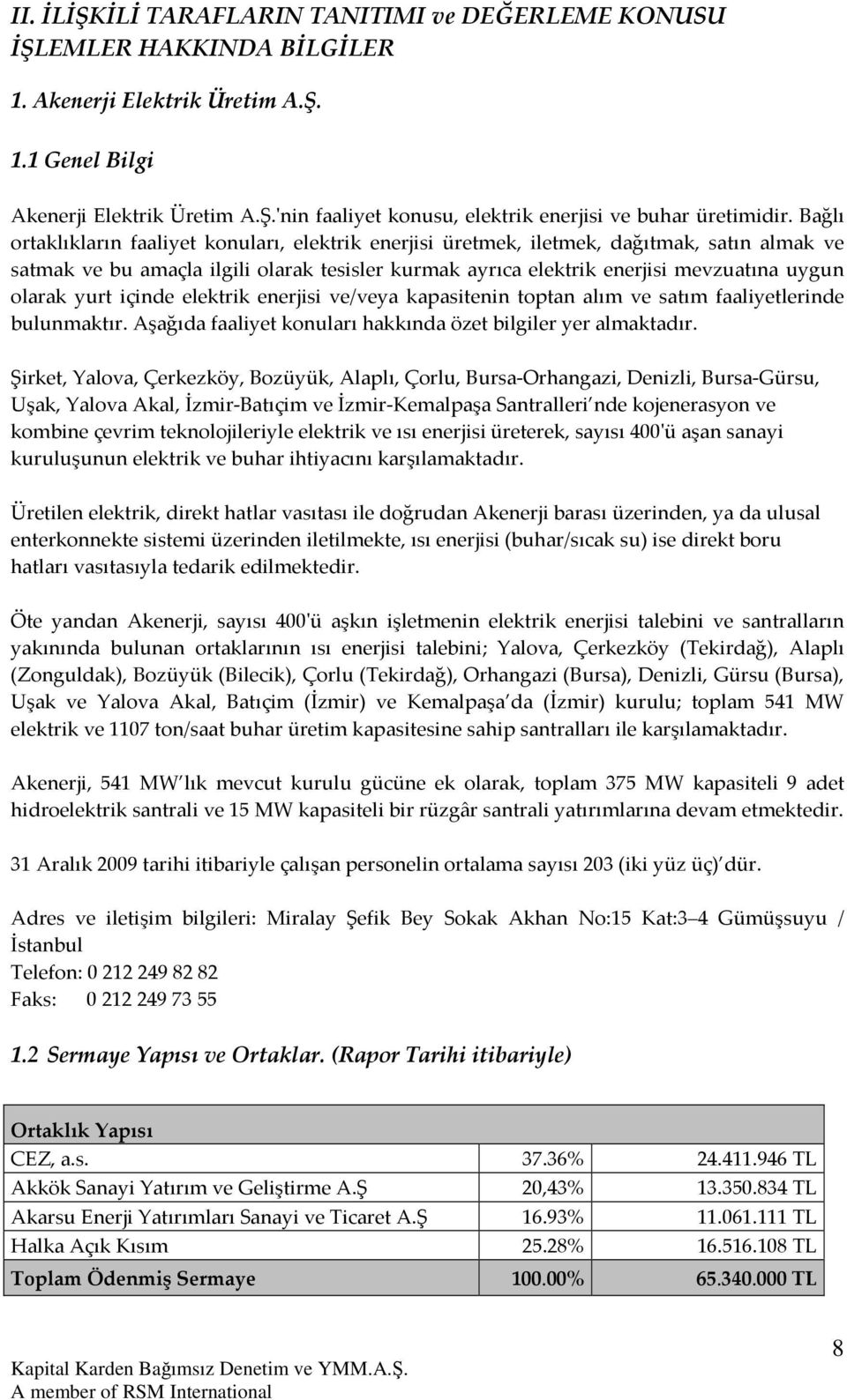 yurt içinde elektrik enerjisi ve/veya kapasitenin toptan alım ve satım faaliyetlerinde bulunmaktır. Aşağıda faaliyet konuları hakkında özet bilgiler yer almaktadır.