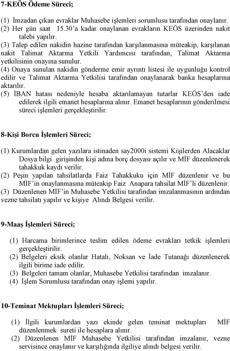 (4) Onaya sunulan nakidin gönderme emir ayrıntı listesi ile uygunluğu kontrol edilir ve Talimat Aktarma Yetkilisi tarafından onaylanarak banka hesaplarına aktarılır.