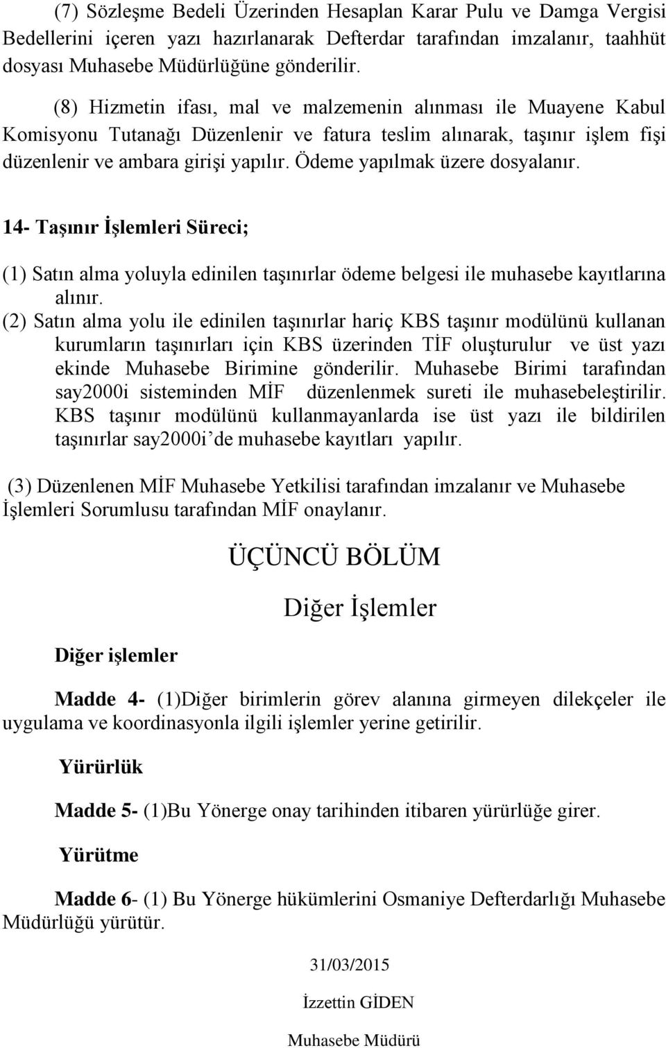 Ödeme yapılmak üzere dosyalanır. 14- Taşınır İşlemleri Süreci; (1) Satın alma yoluyla edinilen taşınırlar ödeme belgesi ile muhasebe kayıtlarına alınır.