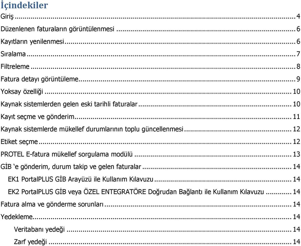 .. 12 PROTEL E-fatura mükellef sorgulama modülü... 13 GİB e gönderim, durum takip ve gelen faturalar... 14 EK1 PortalPLUS GİB Arayüzü ile Kullanım Kılavuzu.