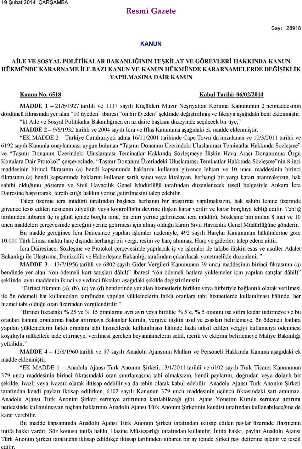 6518 Kabul Tarihi: 06/02/2014 MADDE 1 21/6/1927 tarihli ve 1117 sayılı Küçükleri Muzır Neşriyattan Koruma Kanununun 2 ncimaddesinin dördüncü fıkrasında yer alan 10 üyeden ibaresi on bir üyeden