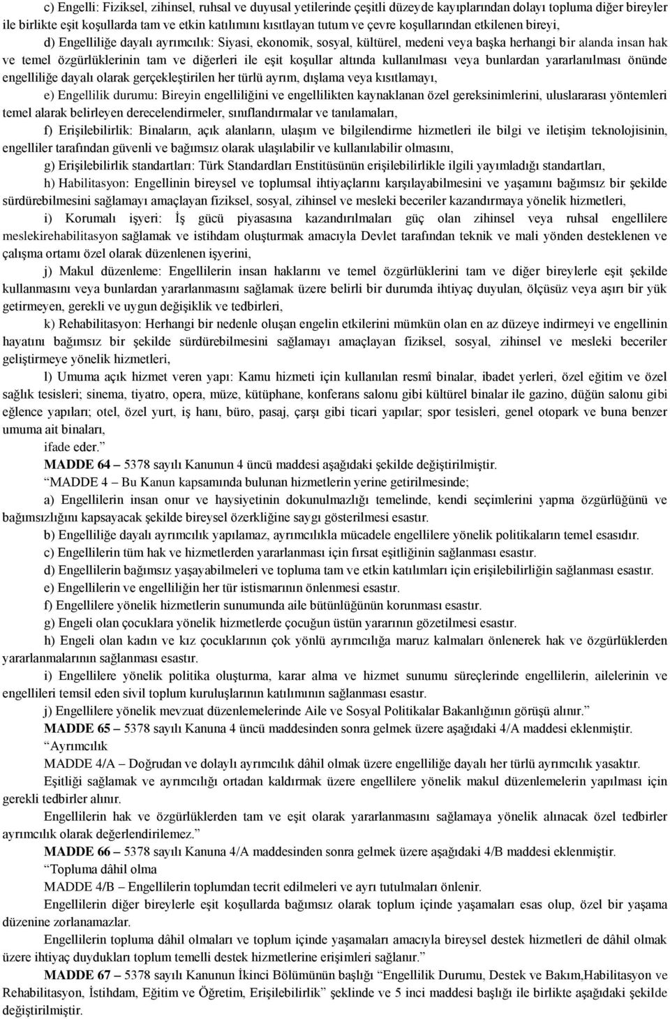 ile eşit koşullar altında kullanılması veya bunlardan yararlanılması önünde engelliliğe dayalı olarak gerçekleştirilen her türlü ayrım, dışlama veya kısıtlamayı, e) Engellilik durumu: Bireyin