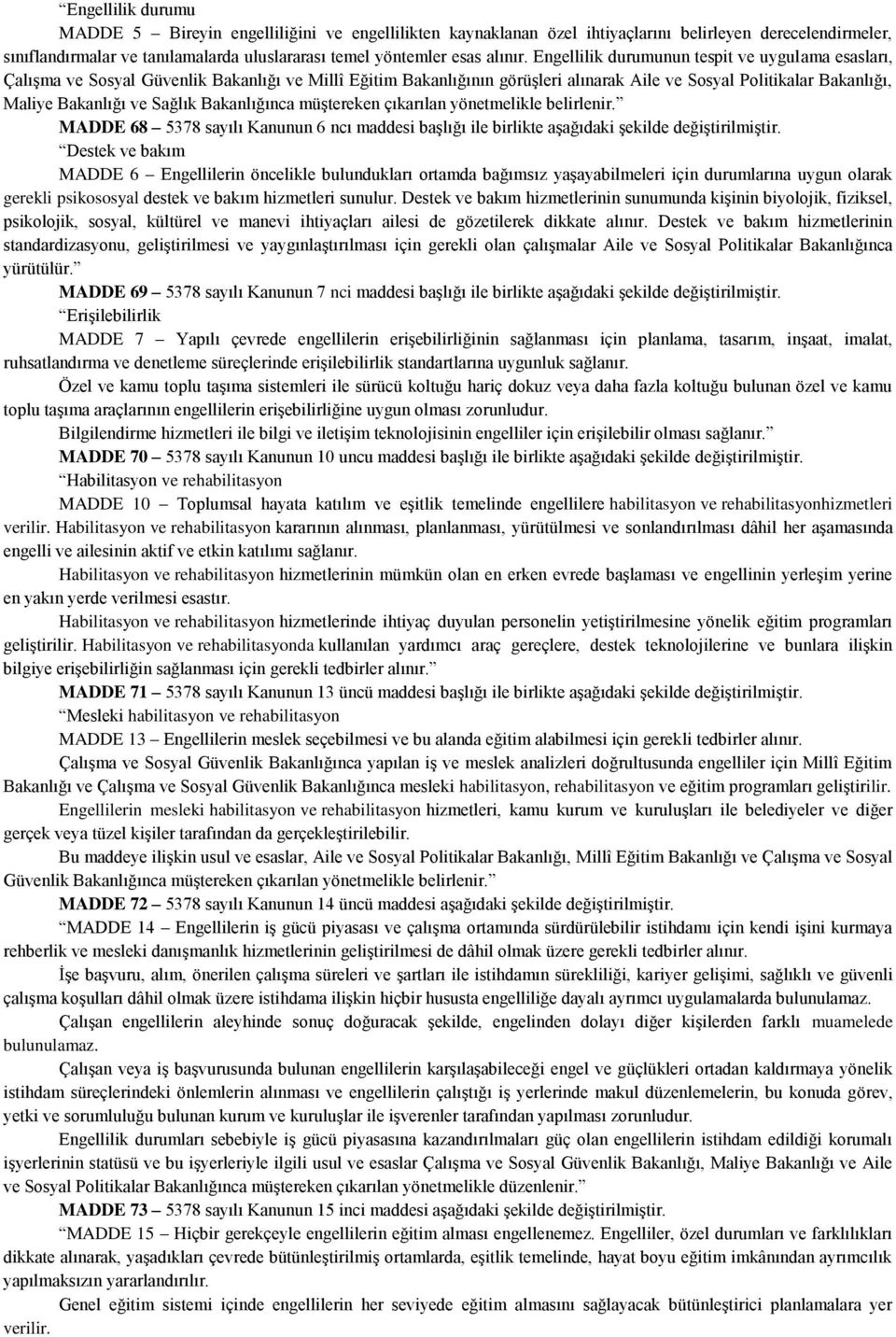 Engellilik durumunun tespit ve uygulama esasları, Çalışma ve Sosyal Güvenlik Bakanlığı ve Millî Eğitim Bakanlığının görüşleri alınarak Aile ve Sosyal Politikalar Bakanlığı, Maliye Bakanlığı ve Sağlık