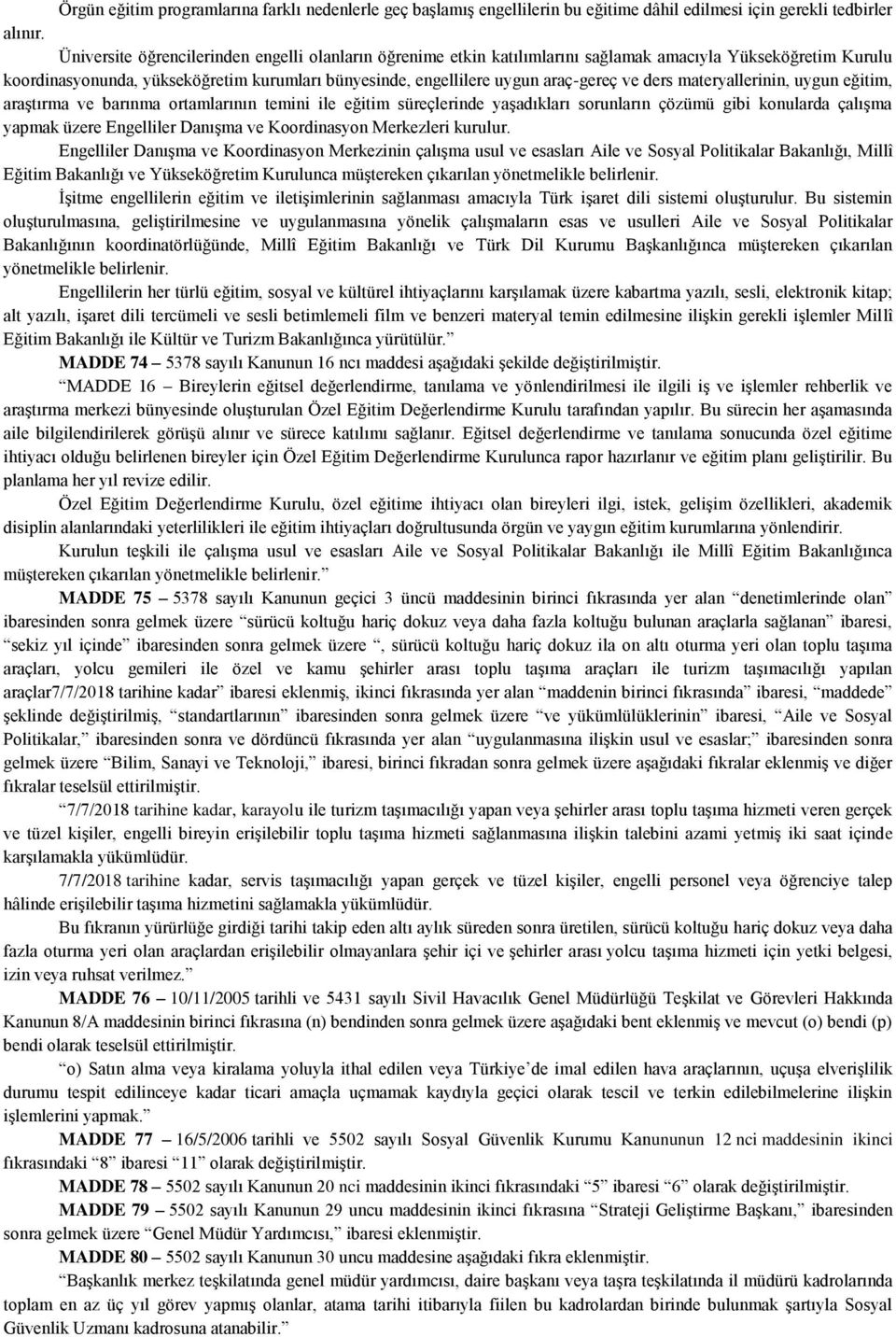 ders materyallerinin, uygun eğitim, araştırma ve barınma ortamlarının temini ile eğitim süreçlerinde yaşadıkları sorunların çözümü gibi konularda çalışma yapmak üzere Engelliler Danışma ve