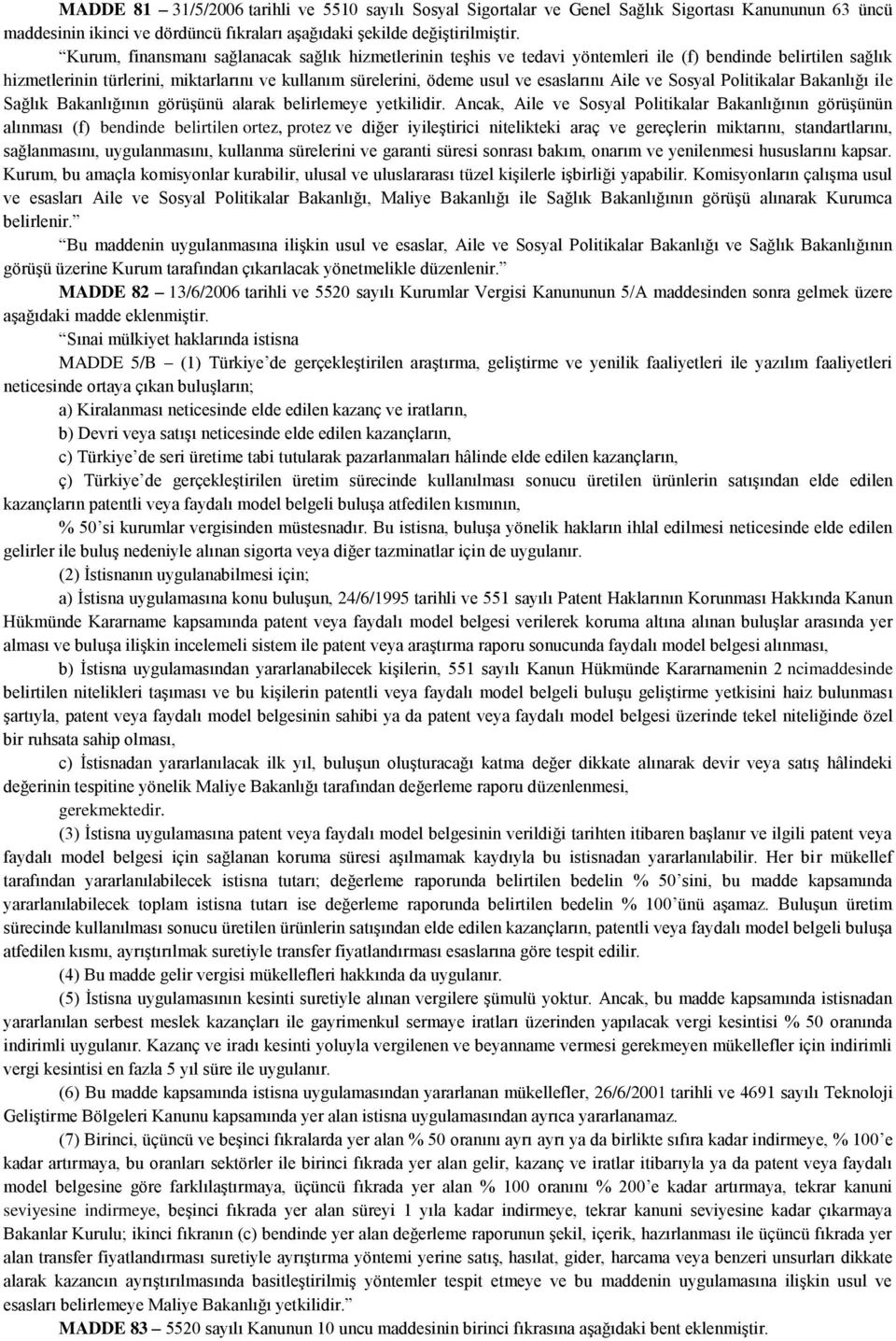 Aile ve Sosyal Politikalar Bakanlığı ile Sağlık Bakanlığının görüşünü alarak belirlemeye yetkilidir.