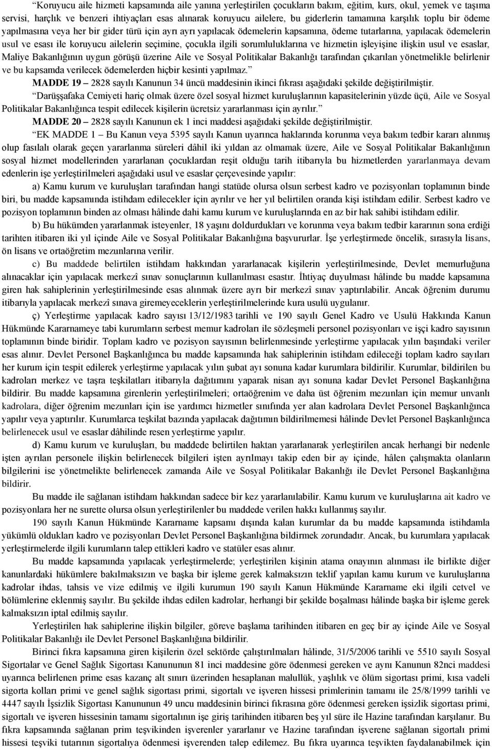 seçimine, çocukla ilgili sorumluluklarına ve hizmetin işleyişine ilişkin usul ve esaslar, Maliye Bakanlığının uygun görüşü üzerine Aile ve Sosyal Politikalar Bakanlığı tarafından çıkarılan