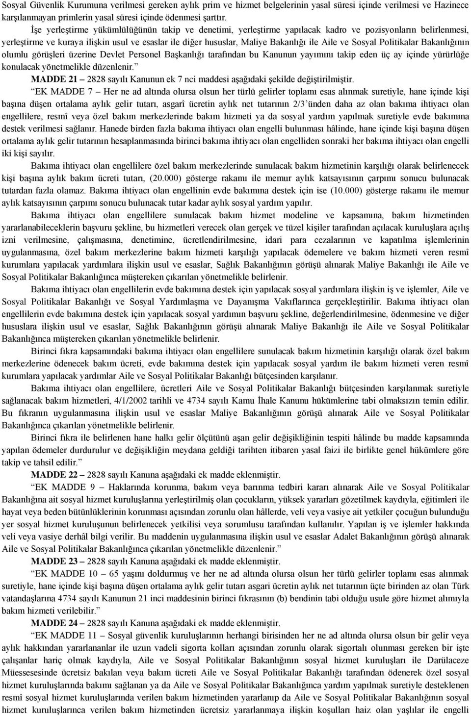 Aile ve Sosyal Politikalar Bakanlığının olumlu görüşleri üzerine Devlet Personel Başkanlığı tarafından bu Kanunun yayımını takip eden üç ay içinde yürürlüğe konulacak yönetmelikle düzenlenir.