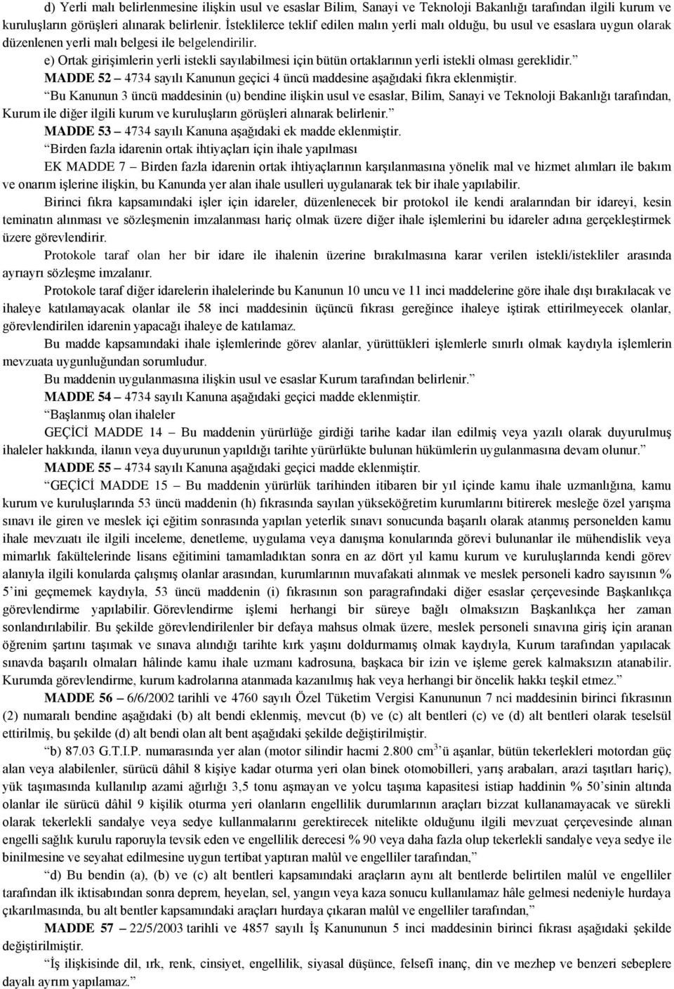 e) Ortak girişimlerin yerli istekli sayılabilmesi için bütün ortaklarının yerli istekli olması gereklidir. MADDE 52 4734 sayılı Kanunun geçici 4 üncü maddesine aşağıdaki fıkra eklenmiştir.