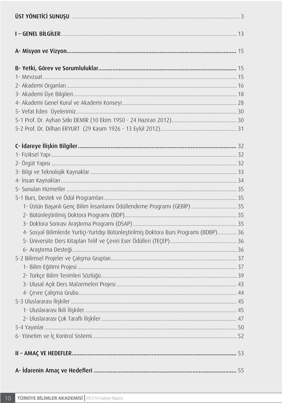 .. 31 C- İdareye İlişkin Bilgiler... 32 1- Fiziksel Yapı... 32 2- Örgüt Yapısı... 32 3- Bilgi ve Teknolojik Kaynaklar... 33 4- İnsan Kaynakları... 34 5- Sunulan Hizmetler.