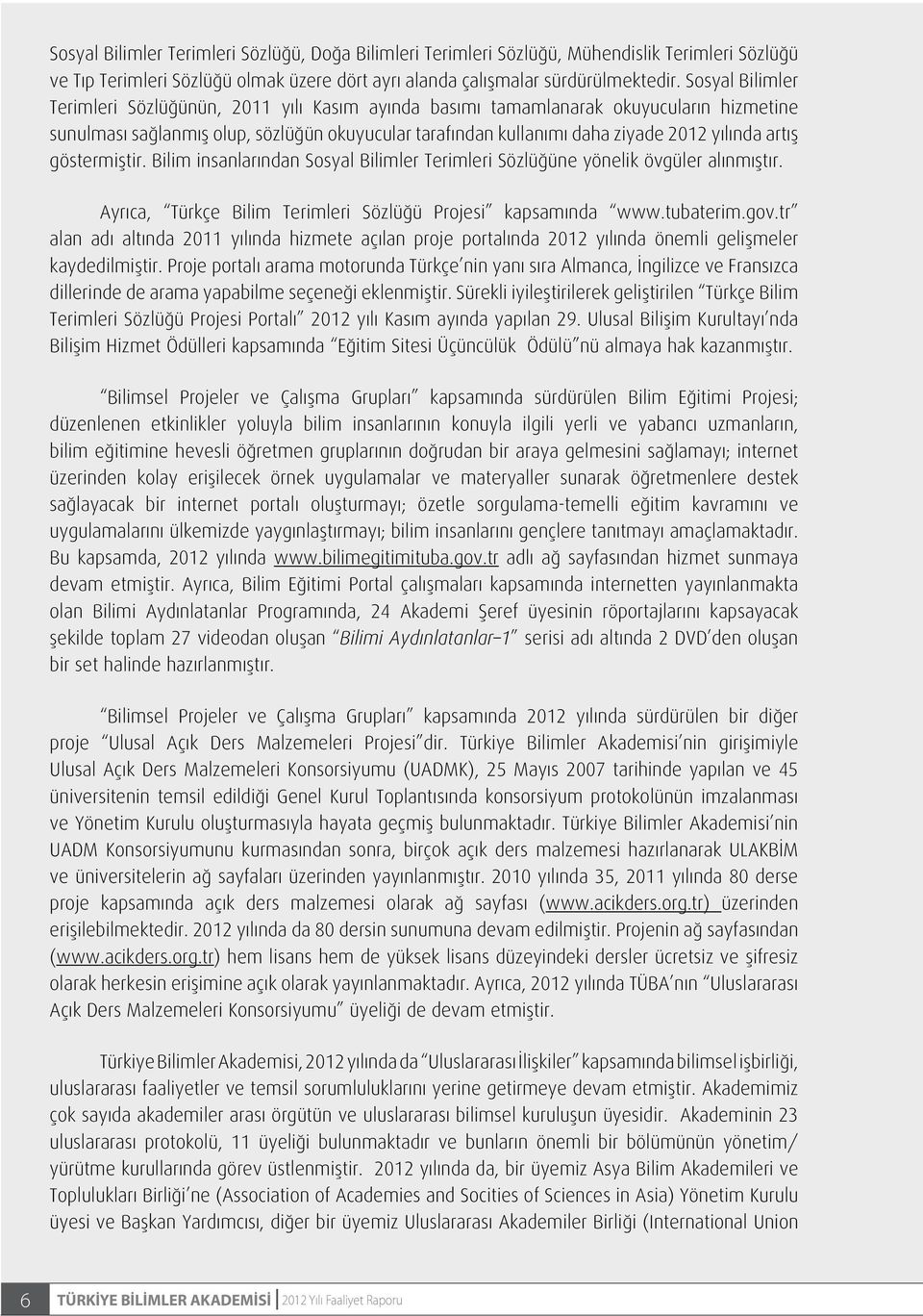 artış göstermiştir. Bilim insanlarından Sosyal Bilimler Terimleri Sözlüğüne yönelik övgüler alınmıştır. Ayrıca, Türkçe Bilim Terimleri Sözlüğü Projesi kapsamında www.tubaterim.gov.