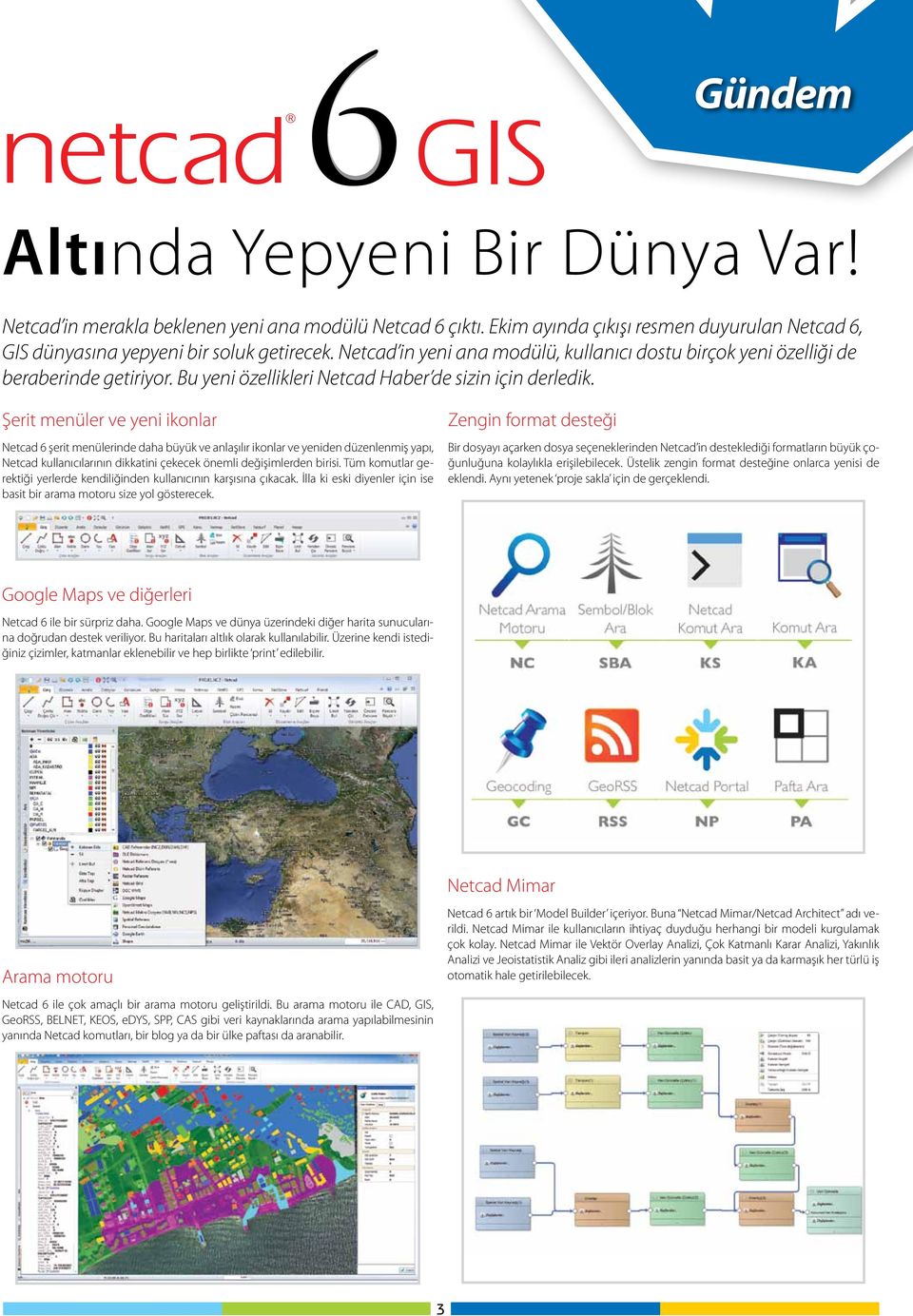 Şerit menüler ve yeni ikonlar Netcad 6 şerit menülerinde daha büyük ve anlaşılır ikonlar ve yeniden düzenlenmiş yapı, Netcad kullanıcılarının dikkatini çekecek önemli değişimlerden birisi.