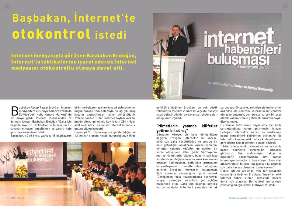 İnternet medyasından öz denetim isteyen Başbakan Erdoğan Daha işin başında sayılırız. Otokontrol ile İnternet in bir canavar olmasını engellemek ve yararlı hale getirmek zorundayız dedi.