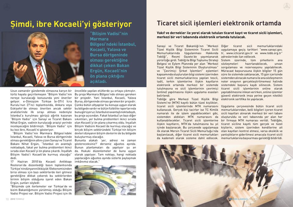 kazanan Bilişim Vadisi için Sanayi ve Ticaret Bakanı Nihat Ergün, vadinin kurulacağı araziyi yerinde inceleyeceğini bildirmişti. Bilişim Vadisi için bu kez ibre, Kocaeli ni gösteriyor.