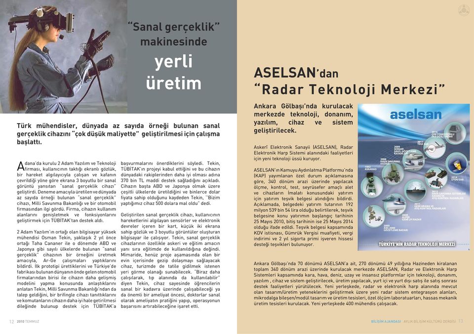 sanal gerçeklik cihazı geliştirdi. Deneme amacıyla üretilen ve dünyada az sayıda örneği bulunan sanal gerçeklik cihazı, Milli Savunma Bakanlığı ve bir otomobil firmasından ilgi gördü.