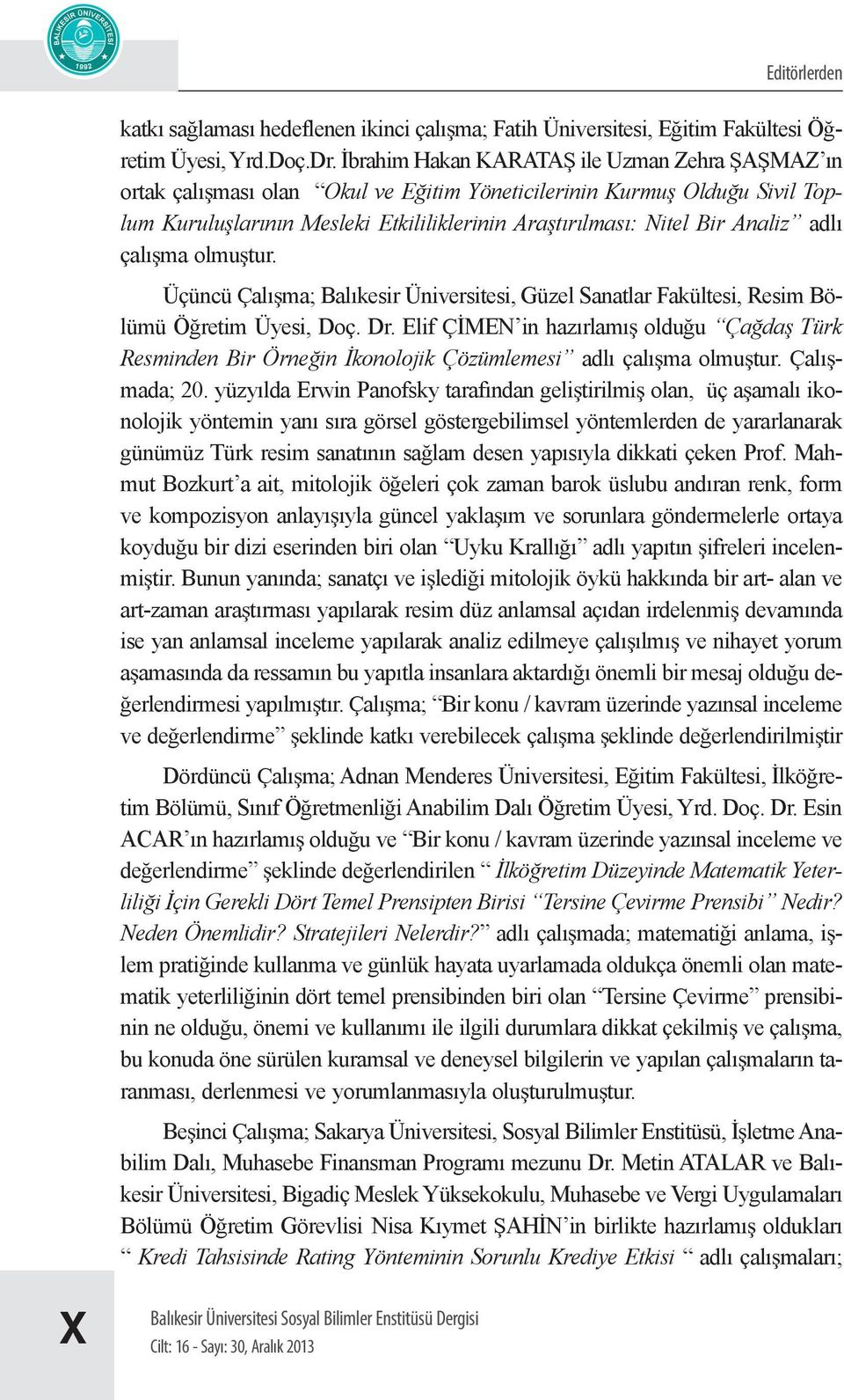 adlı çalışma olmuştur. Üçüncü Çalışma; Balıkesir Üniversitesi, Güzel Sanatlar Fakültesi, Resim Bölümü Öğretim Üyesi, Doç. Dr.