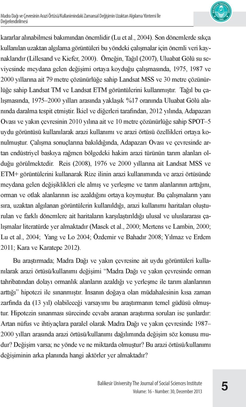 Örneğin, Tağıl (2007), Uluabat Gölü su seviyesinde meydana gelen değişimi ortaya koyduğu çalışmasında, 1975, 1987 ve 2000 yıllarına ait 79 metre çözünürlüğe sahip Landsat MSS ve 30 metre çözünürlüğe