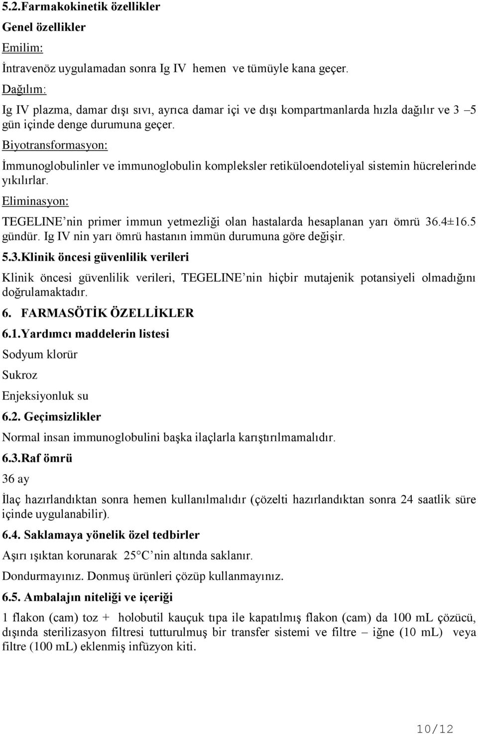 Biyotransformasyon: İmmunoglobulinler ve immunoglobulin kompleksler retiküloendoteliyal sistemin hücrelerinde yıkılırlar.