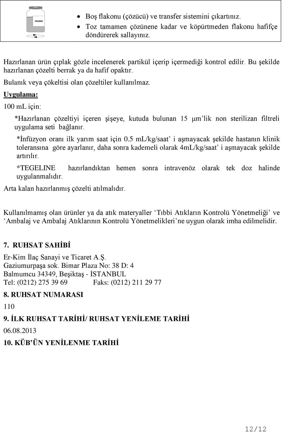 Uygulama: 100 ml için: *Hazırlanan çözeltiyi içeren şişeye, kutuda bulunan 15 μm lik non sterilizan filtreli uygulama seti bağlanır. *İnfüzyon oranı ilk yarım saat için 0.