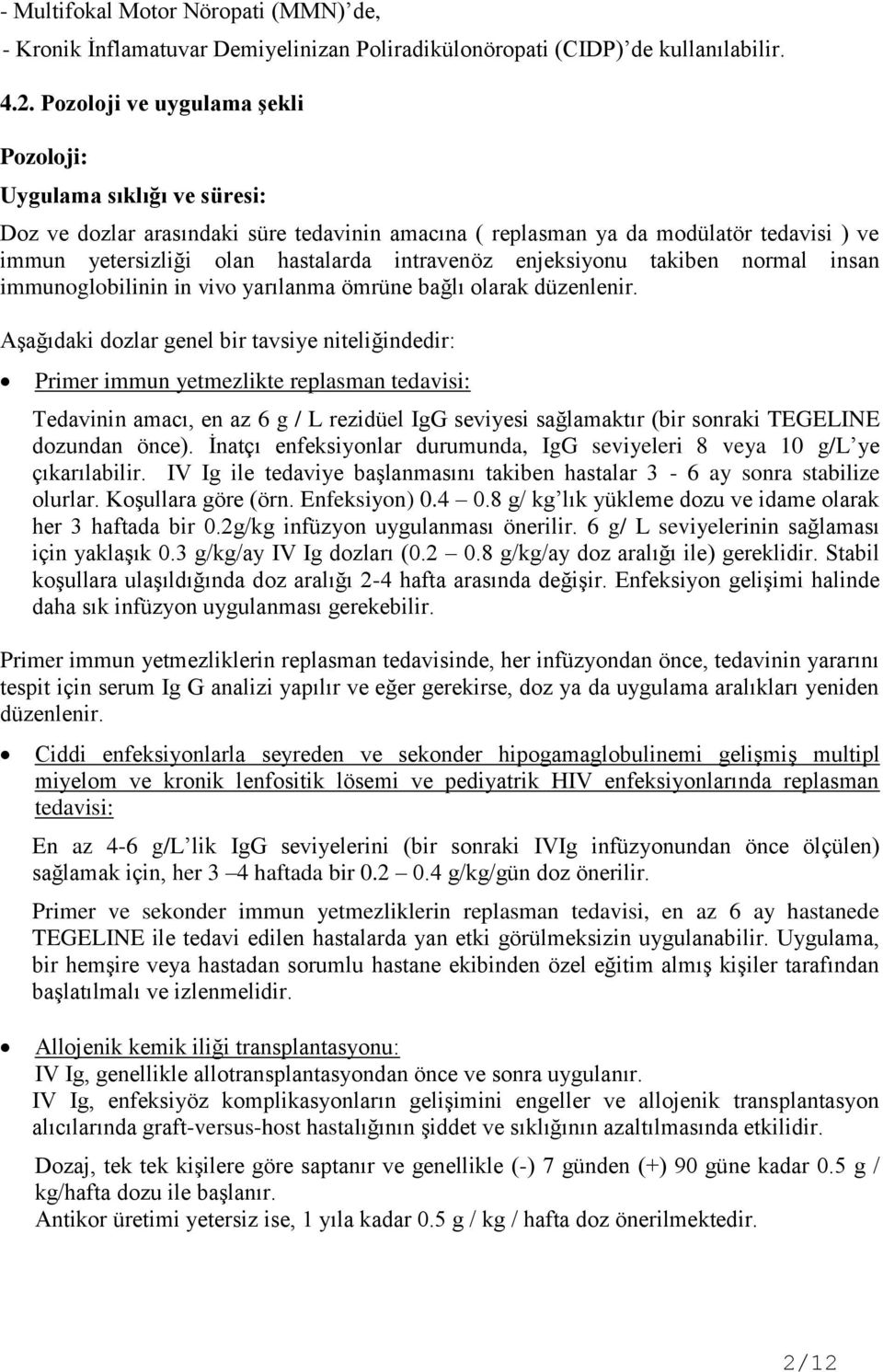 intravenöz enjeksiyonu takiben normal insan immunoglobilinin in vivo yarılanma ömrüne bağlı olarak düzenlenir.