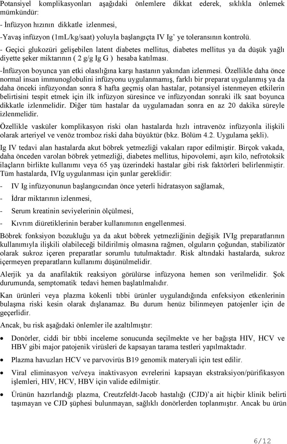 -İnfüzyon boyunca yan etki olasılığına karşı hastanın yakından izlenmesi.