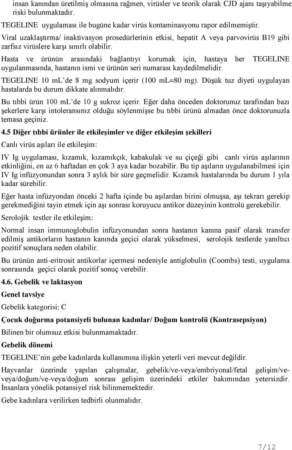 Hasta ve ürünün arasındaki bağlantıyı korumak için, hastaya her TEGELINE uygulanmasında, hastanın ismi ve ürünün seri numarası kaydedilmelidir. TEGELINE 10 ml de 8 mg sodyum içerir (100 ml=80 mg).