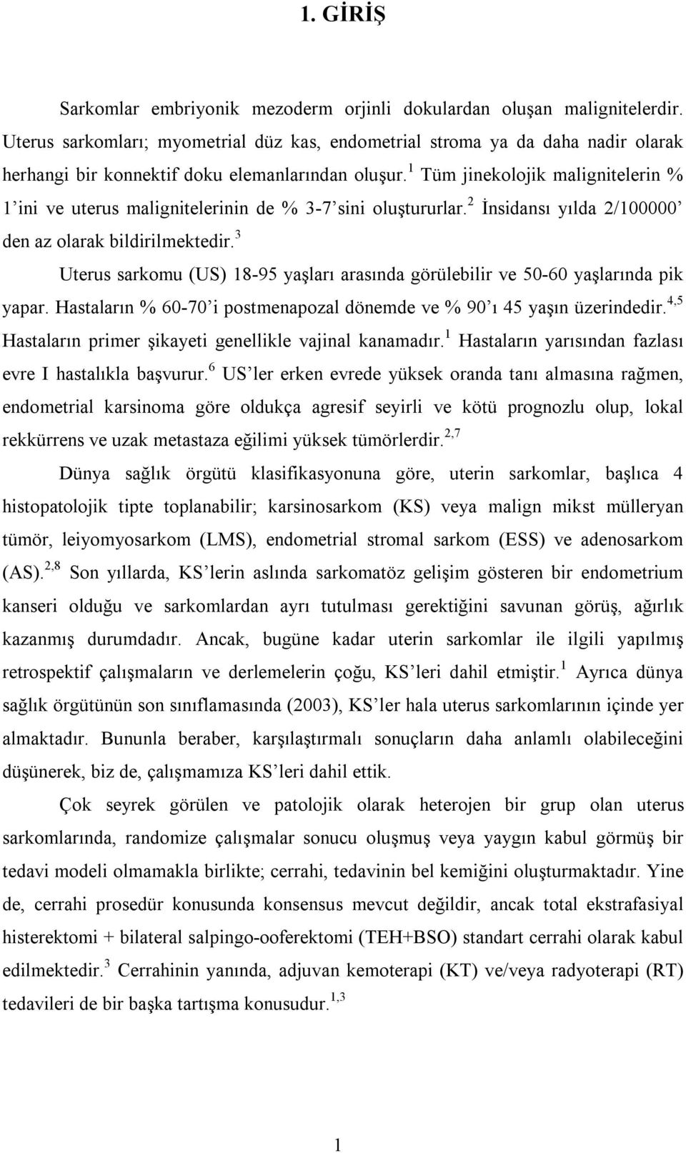 1 Tüm jinekolojik malignitelerin % 1 ini ve uterus malignitelerinin de % 3-7 sini oluştururlar. 2 İnsidansı yılda 2/100000 den az olarak bildirilmektedir.