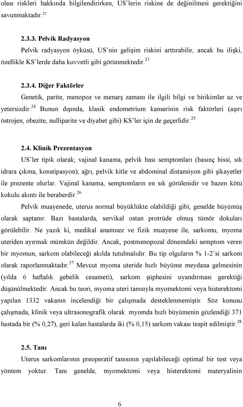 Diğer Faktörler Genetik, parite, menopoz ve menarş zamanı ile ilgili bilgi ve birikimler az ve yetersizdir.