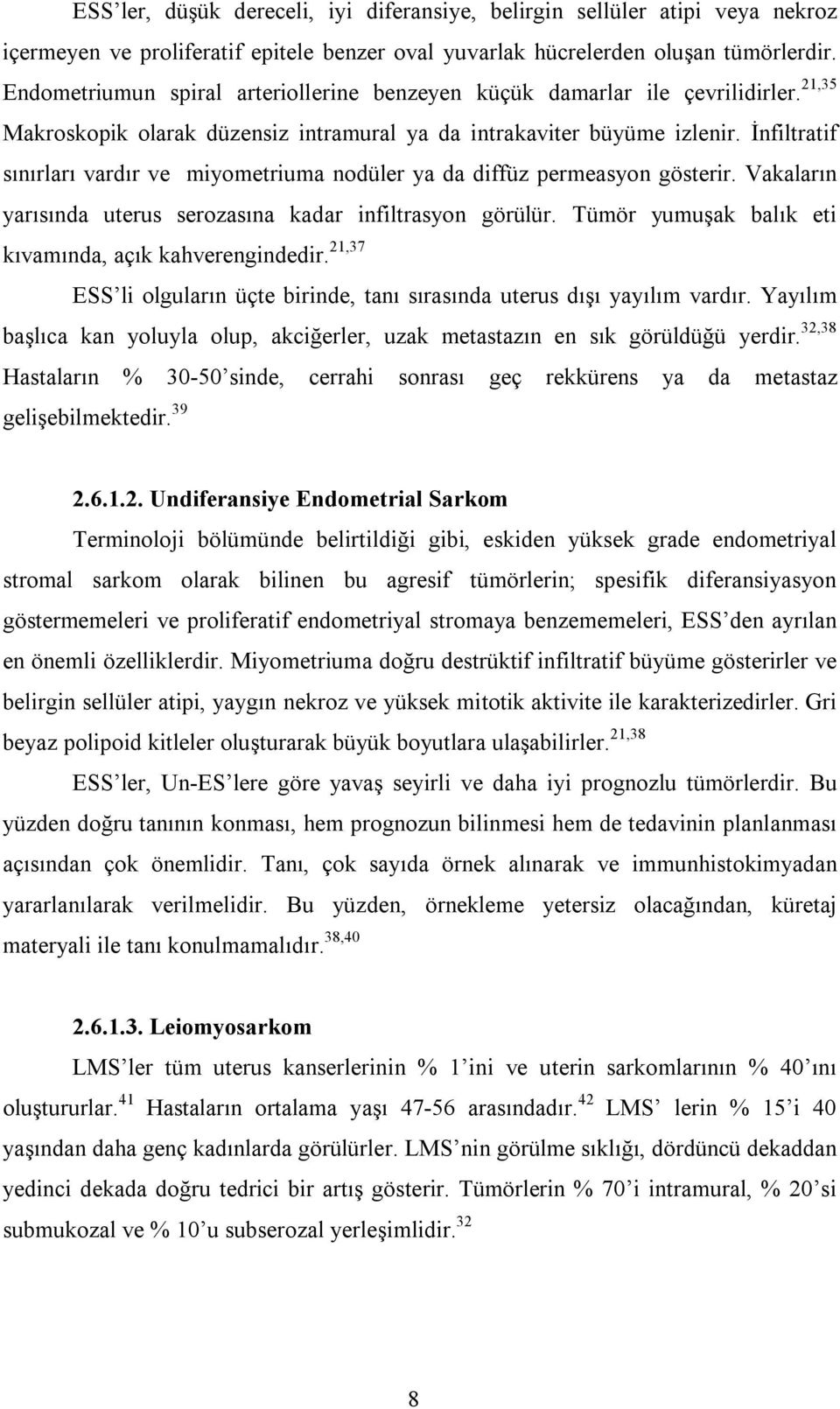 İnfiltratif sınırları vardır ve miyometriuma nodüler ya da diffüz permeasyon gösterir. Vakaların yarısında uterus serozasına kadar infiltrasyon görülür.