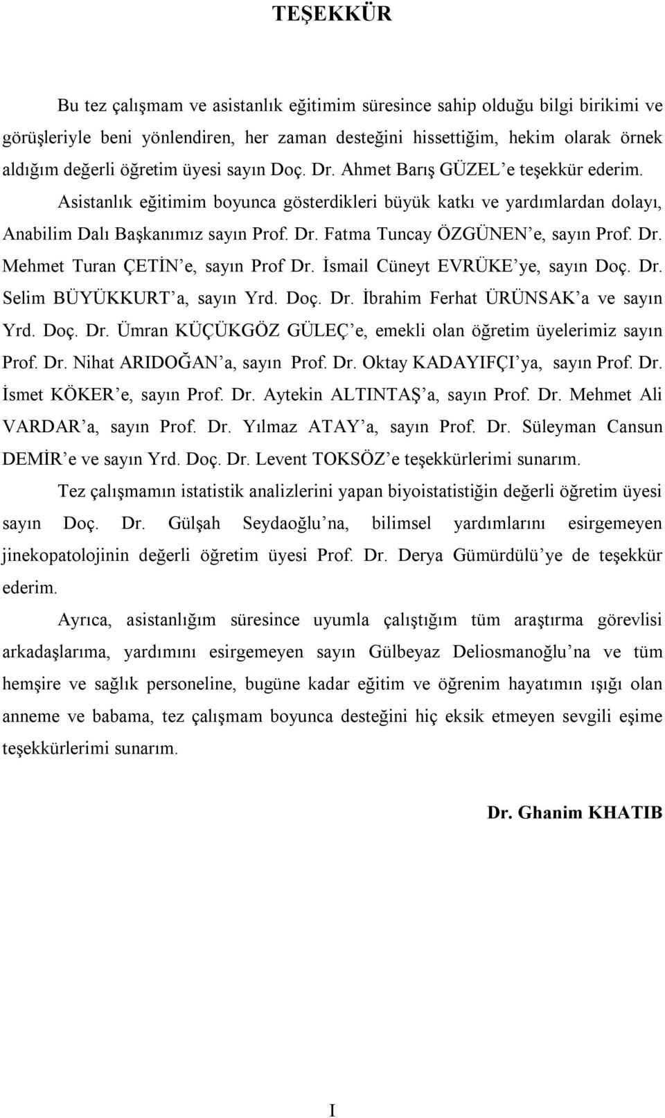 Dr. Mehmet Turan ÇETİN e, sayın Prof Dr. İsmail Cüneyt EVRÜKE ye, sayın Doç. Dr. Selim BÜYÜKKURT a, sayın Yrd. Doç. Dr. İbrahim Ferhat ÜRÜNSAK a ve sayın Yrd. Doç. Dr. Ümran KÜÇÜKGÖZ GÜLEÇ e, emekli olan öğretim üyelerimiz sayın Prof.