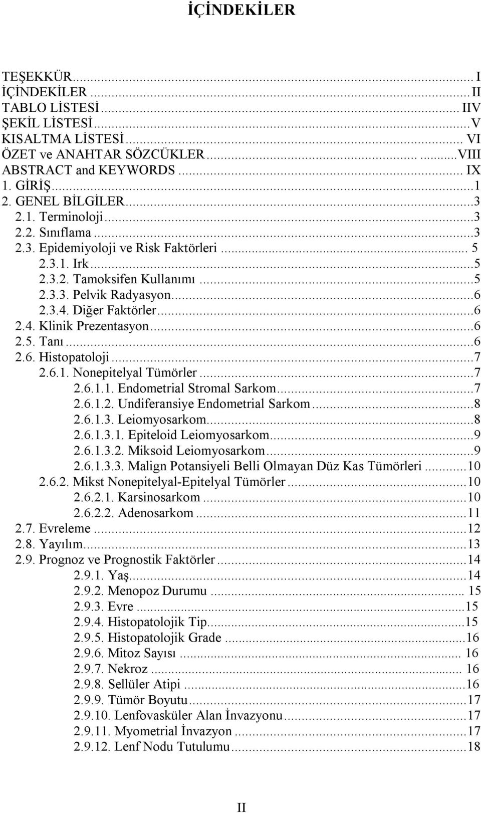 ..6 2.4. Klinik Prezentasyon...6 2.5. Tanı...6 2.6. Histopatoloji...7 2.6.1. Nonepitelyal Tümörler...7 2.6.1.1. Endometrial Stromal Sarkom...7 2.6.1.2. Undiferansiye Endometrial Sarkom...8 2.6.1.3.