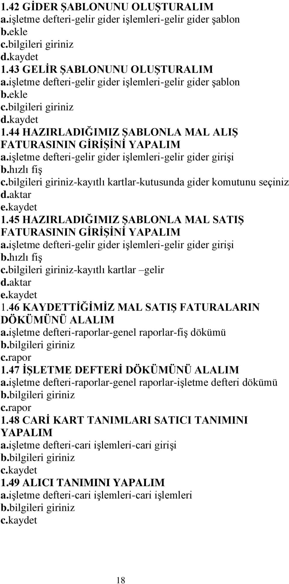 iģletme defteri-gelir gider iģlemleri-gelir gider giriģi b.hızlı fiģ c.bilgileri giriniz-kayıtlı kartlar-kutusunda gider komutunu seçiniz d.aktar e.kaydet 1.