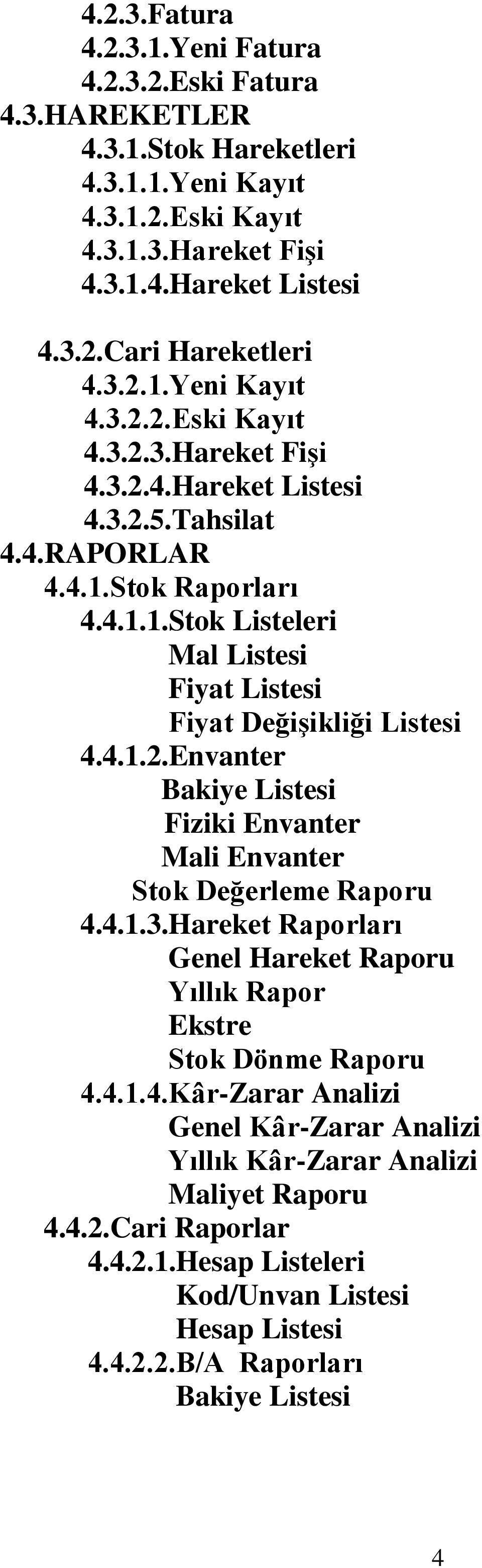 4.1.2.Envanter Bakiye Listesi Fiziki Envanter Mali Envanter Stok Değerleme Raporu 4.4.1.3.Hareket Raporları Genel Hareket Raporu Yıllık Rapor Ekstre Stok Dönme Raporu 4.4.1.4.Kâr-Zarar Analizi Genel Kâr-Zarar Analizi Yıllık Kâr-Zarar Analizi Maliyet Raporu 4.