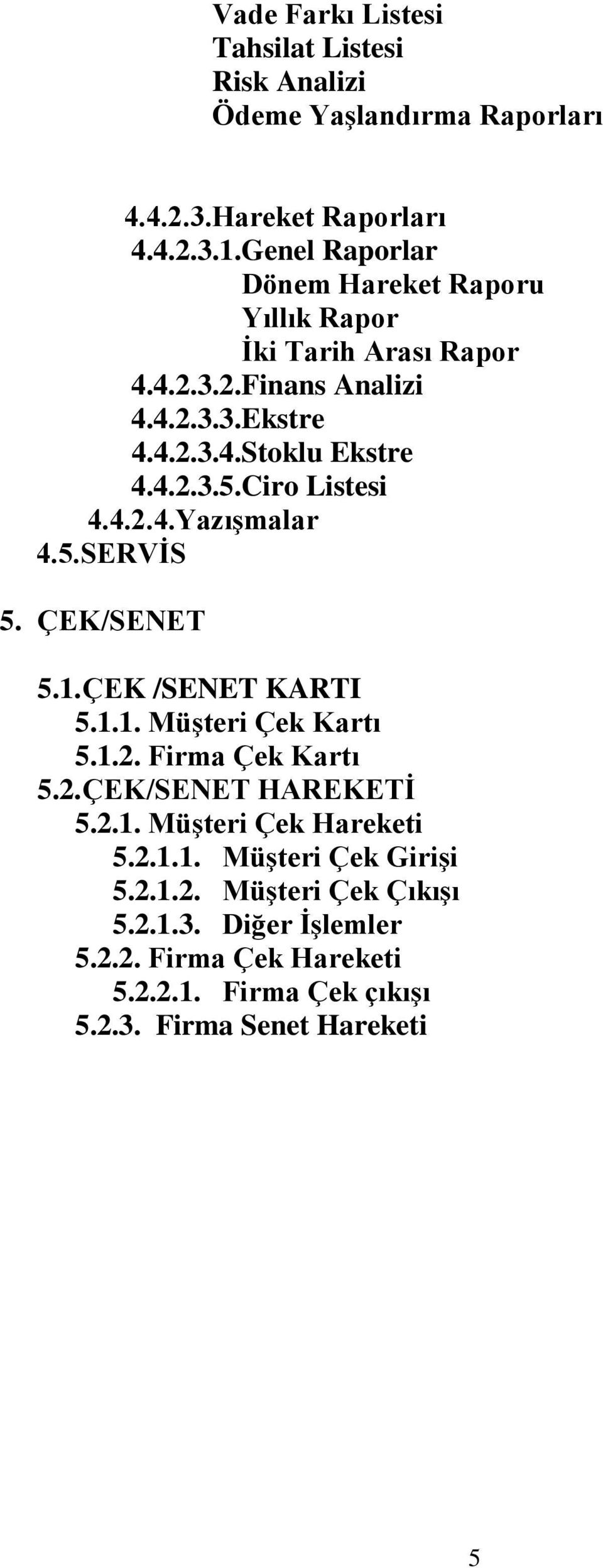 Ciro Listesi 4.4.2.4.YazıĢmalar 4.5.SERVĠS 5. ÇEK/SENET 5.1. ÇEK /SENET KARTI 5.1.1. MüĢteri Çek Kartı 5.1.2. Firma Çek Kartı 5.2. ÇEK/SENET HAREKETĠ 5.