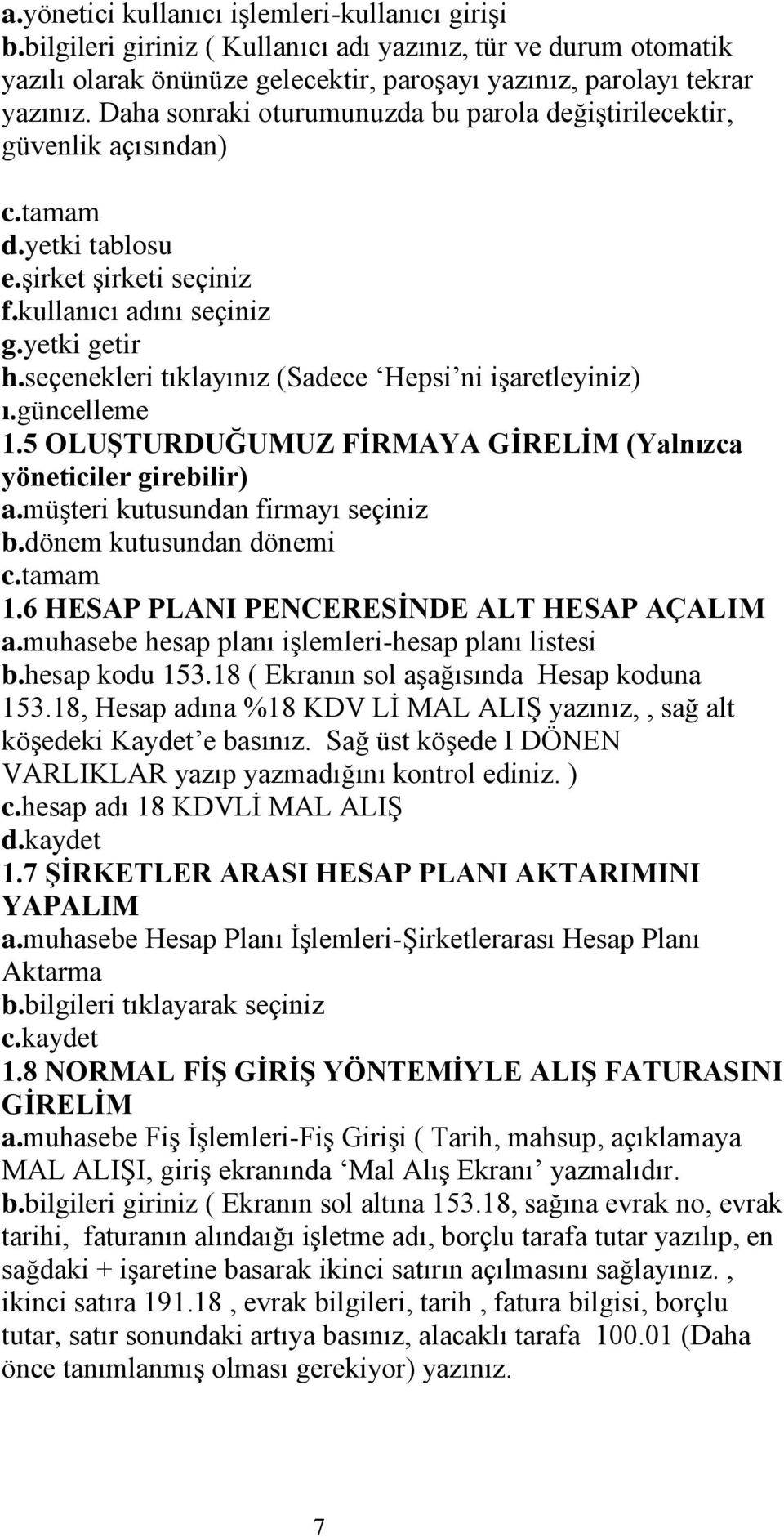 seçenekleri tıklayınız (Sadece Hepsi ni iģaretleyiniz) ı.güncelleme 1.5 OLUġTURDUĞUMUZ FĠRMAYA GĠRELĠM (Yalnızca yöneticiler girebilir) a.müģteri kutusundan firmayı seçiniz b.