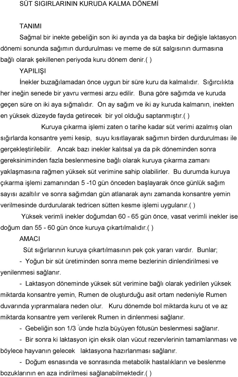 Buna göre sağımda ve kuruda geçen süre on iki aya sığmalıdır. On ay sağım ve iki ay kuruda kalmanın, inekten en yüksek düzeyde fayda getirecek bir yol olduğu saptanmıştır.