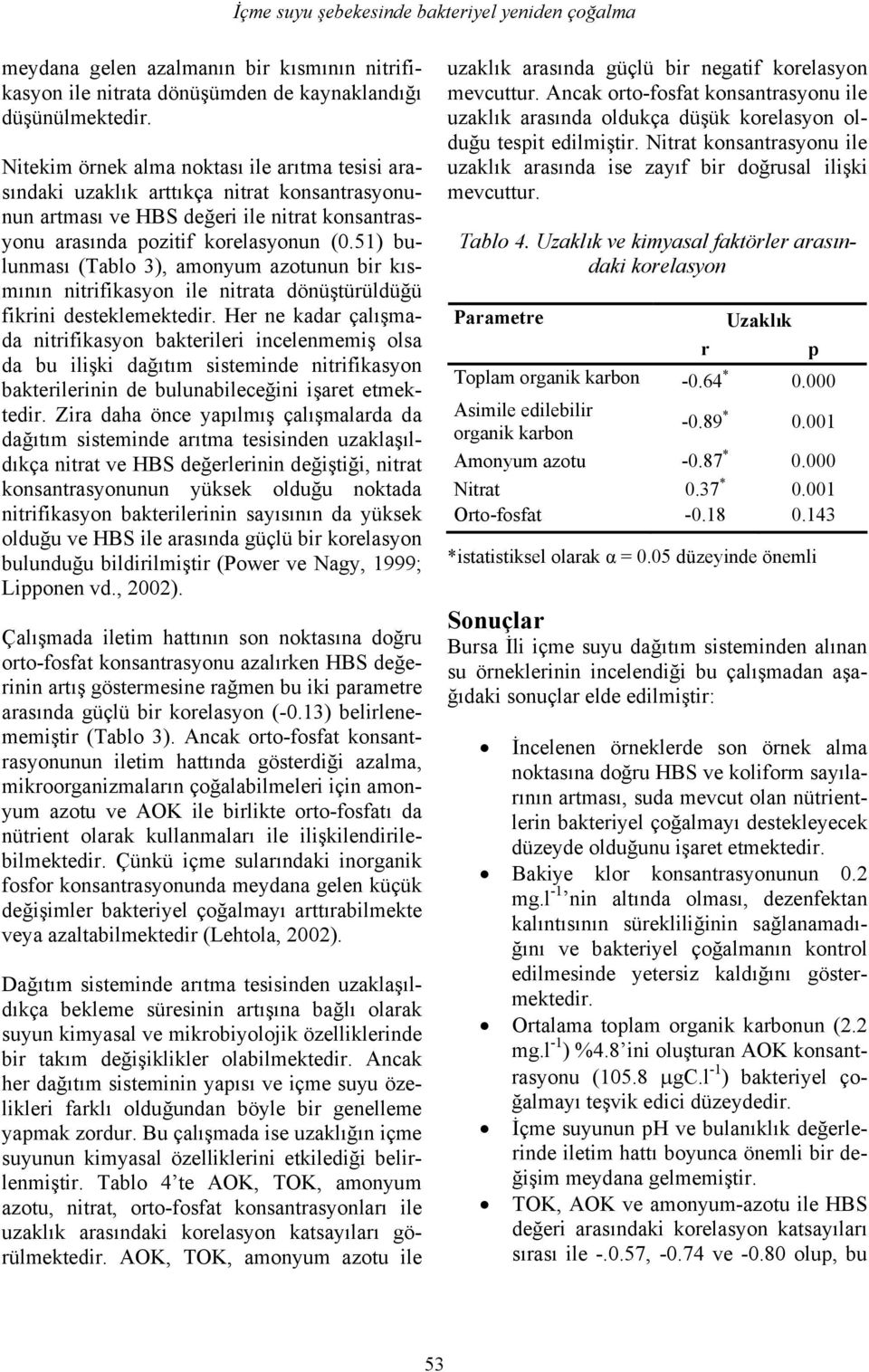 51) bulunması (Tablo 3), amonyum azotunun bir kısmının nitrifikasyon ile nitrata dönüştürüldüğü fikrini desteklemektedir.