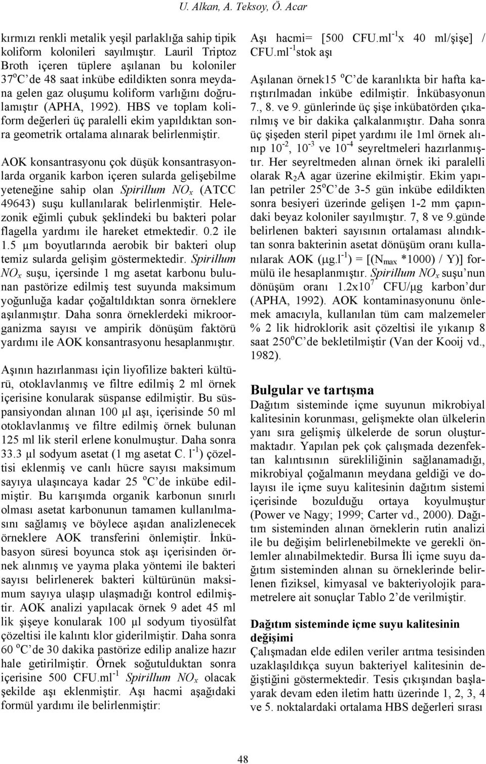 HBS ve toplam koliform değerleri üç paralelli ekim yapıldıktan sonra geometrik ortalama alınarak belirlenmiştir.