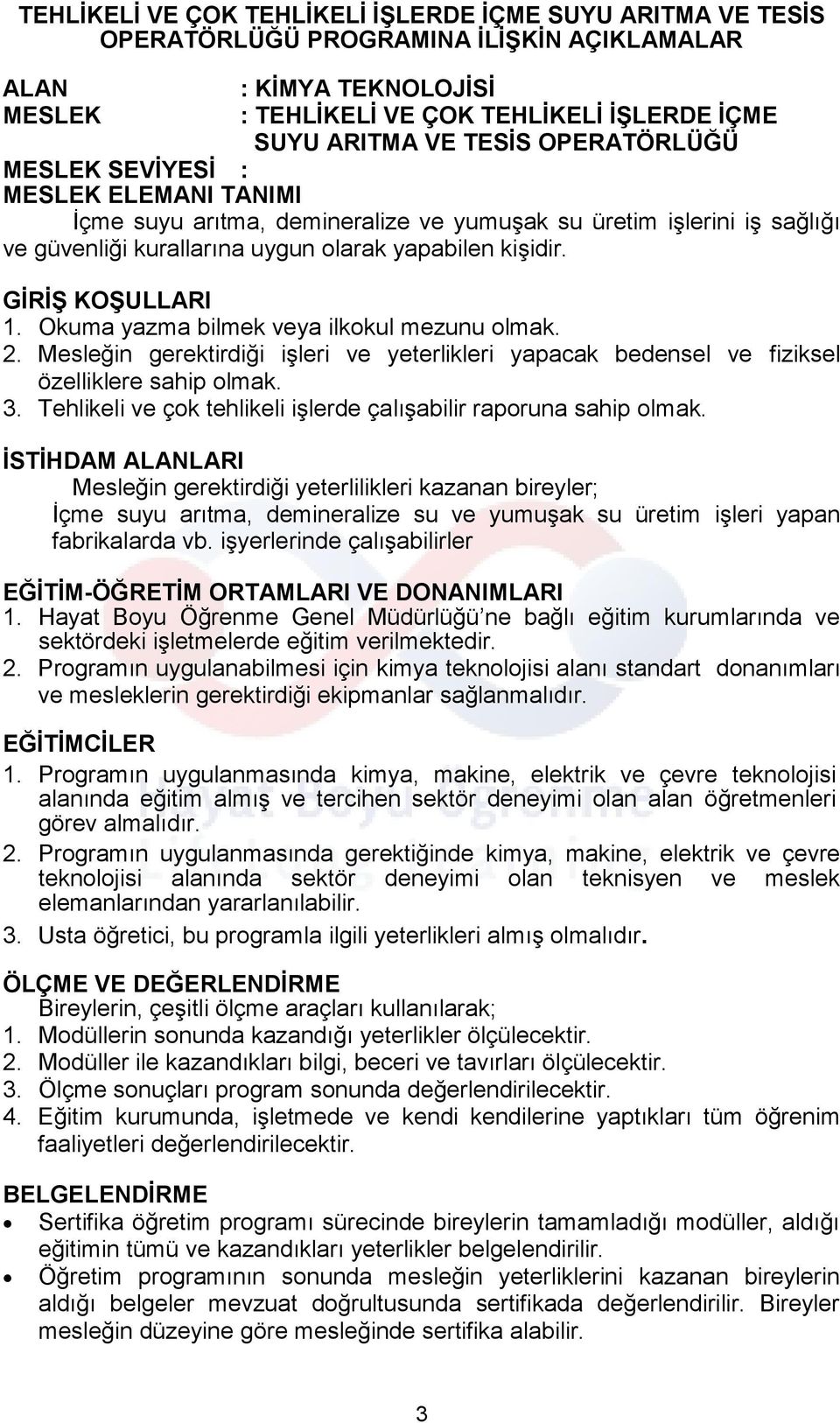 Okuma yazma bilmek veya ilkokul mezunu olmak. 2. Mesleğin gerektirdiği işleri ve yeterlikleri yapacak bedensel ve fiziksel özelliklere sahip olmak. 3.